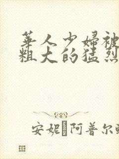 华人少妇被黑人粗大的猛烈进