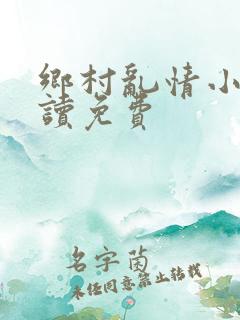 乡村乱情小说阅读免费