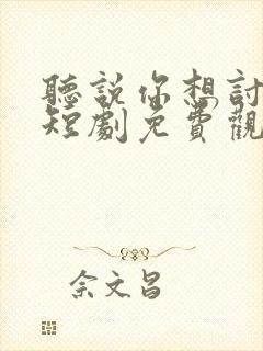 听说你想讨好我短剧免费观看全集