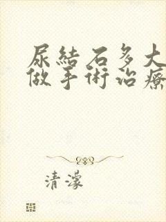 尿结石多大需要做手术治疗