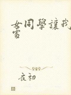 女同学让我破她处