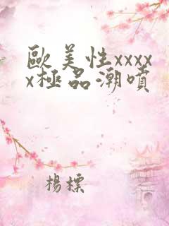 欧美性xxxxx极品潮喷