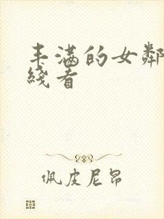 丰满的女邻居在线看