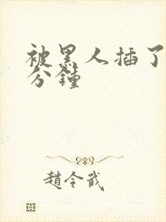 被黑人插了40分钟