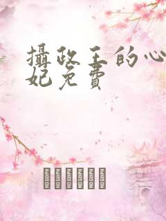 摄政王的心尖宠妃免费