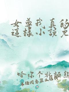 女尊我真的不想这样小说免费阅读