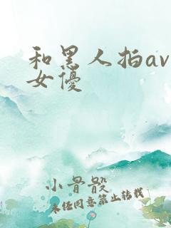 和黑人拍av的女优