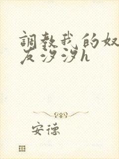 调教我的奴性女友汐汐h