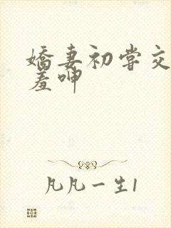 娇妻初尝交换害羞呻