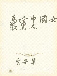 为啥中国女人喜欢黑人