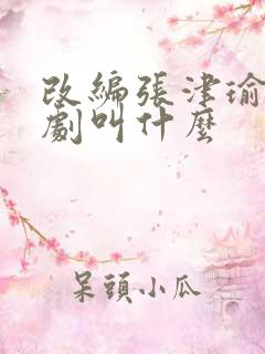 改编张津瑜的短剧叫什么