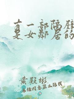 有一部隔壁住的是女邻居的av