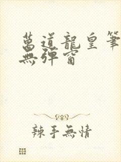 万道龙皇笔趣阁无弹窗