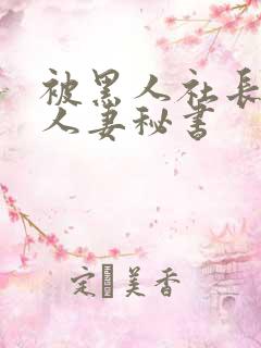 被黑人社长玩弄人妻秘书