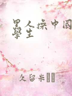 黑人操中国女留学生