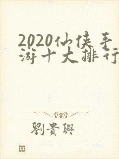 2020仙侠手游十大排行榜