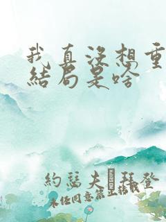 我真没想重生啊结局是啥