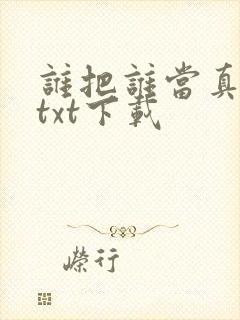 谁把谁当真网盘txt下载