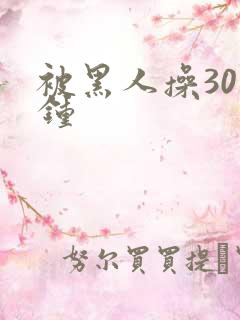 被黑人操30分钟