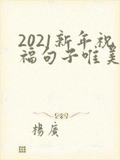 2021新年祝福句子唯美短句