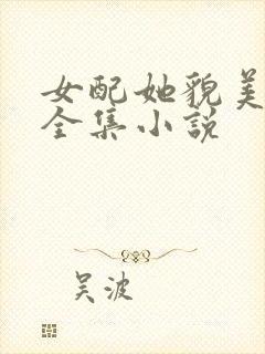 女配她貌美如花全集小说