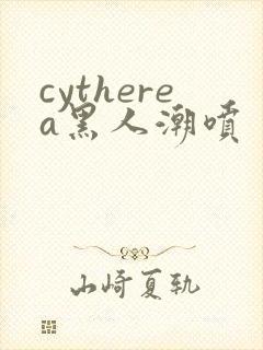 cytherea黑人潮喷