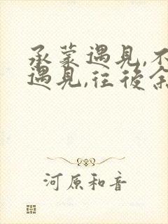 承蒙遇见,不负遇见,往后余生