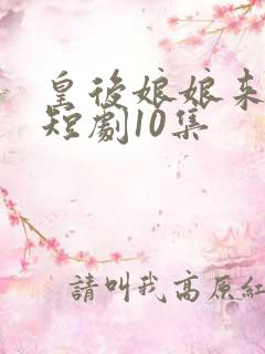 皇后娘娘来打工短剧10集