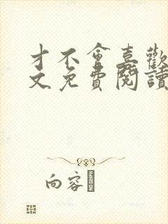 才不会喜欢你全文免费阅读