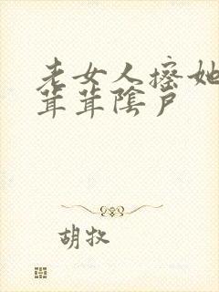 老女人擦她的毛茸茸阴户