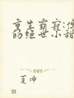 重生霸宠:傅少的绝世小甜妻