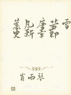 叶凡唐若雪最新更新章节