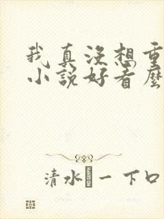 我真没想重生啊小说好看么