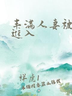 丰满人妻被疯狂进入