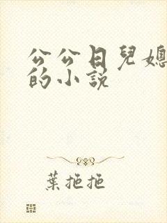 公公日儿媳妇逼的小说
