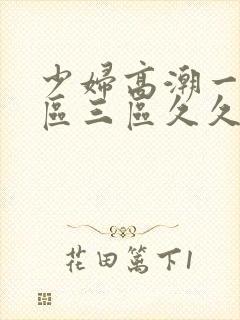 少妇高潮一区二区三区久久