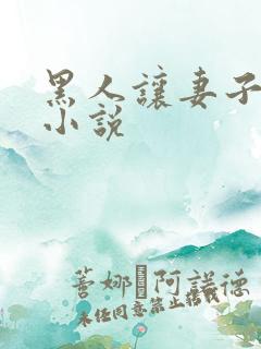 黑人让妻子堕落小说