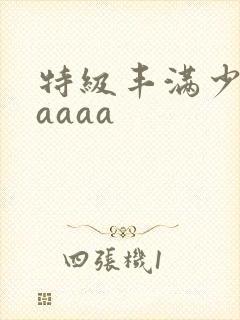 特级丰满少妇aaaaa