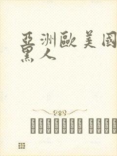 亚洲欧美国产 黑人