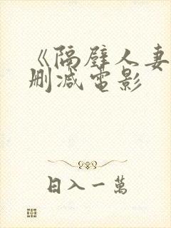 《隔壁人妻》无删减电影