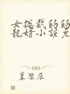 女总裁的的上门龙婿小说免费阅读