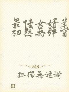 最佳女婿叶辰萧初然无弹窗