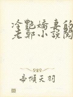 冷艳娇妻的改变老郑小说阅读