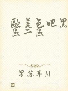 欧美色吧黑人一区二区