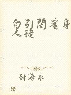 勾引闺蜜身边男人后