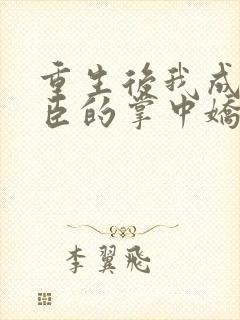 重生后我成了权臣的掌中娇怎么样