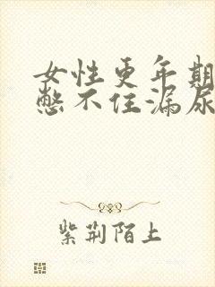 女性更年期小便憋不住漏尿怎么办