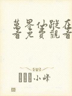 万界仙踪在线观看免费观看完整版