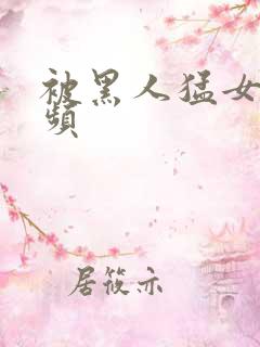 被黑人猛女人视频