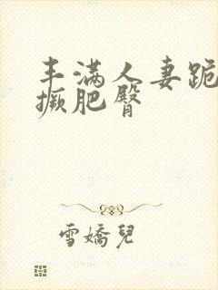 丰满人妻跪趴高撅肥臀